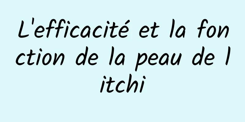 L'efficacité et la fonction de la peau de litchi