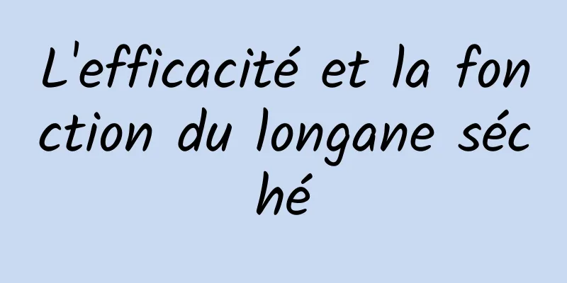 L'efficacité et la fonction du longane séché