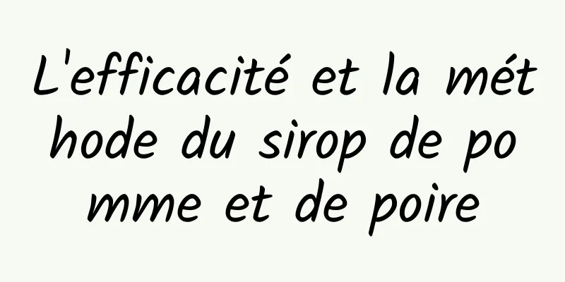 L'efficacité et la méthode du sirop de pomme et de poire