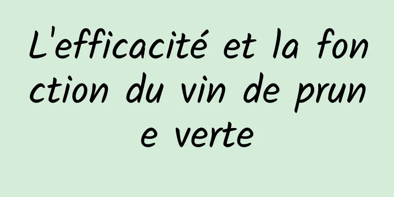 L'efficacité et la fonction du vin de prune verte