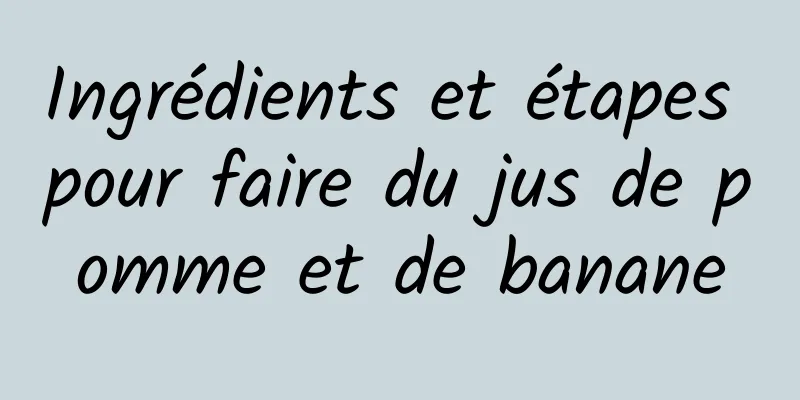 Ingrédients et étapes pour faire du jus de pomme et de banane