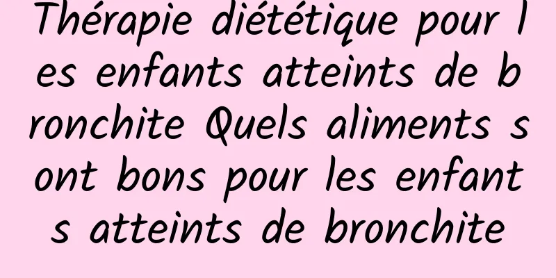 Thérapie diététique pour les enfants atteints de bronchite Quels aliments sont bons pour les enfants atteints de bronchite