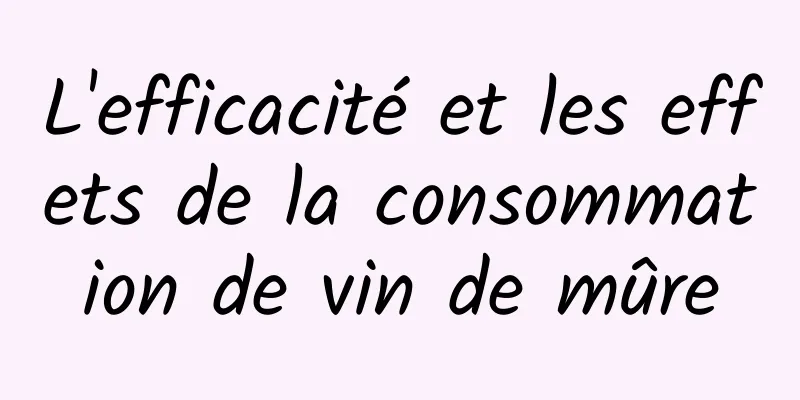 L'efficacité et les effets de la consommation de vin de mûre