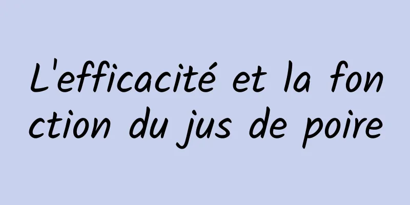 L'efficacité et la fonction du jus de poire