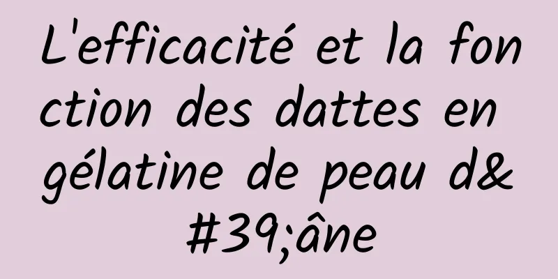 L'efficacité et la fonction des dattes en gélatine de peau d'âne