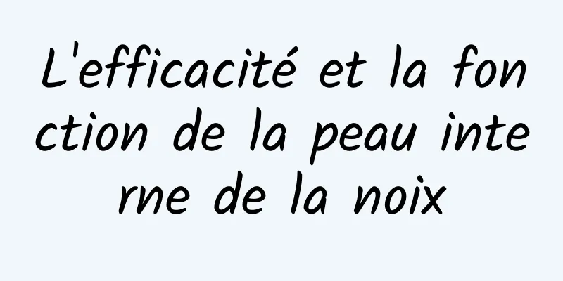 L'efficacité et la fonction de la peau interne de la noix