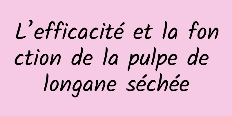 L’efficacité et la fonction de la pulpe de longane séchée