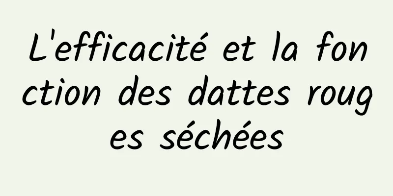 L'efficacité et la fonction des dattes rouges séchées