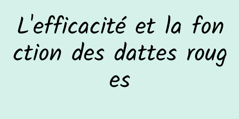 L'efficacité et la fonction des dattes rouges