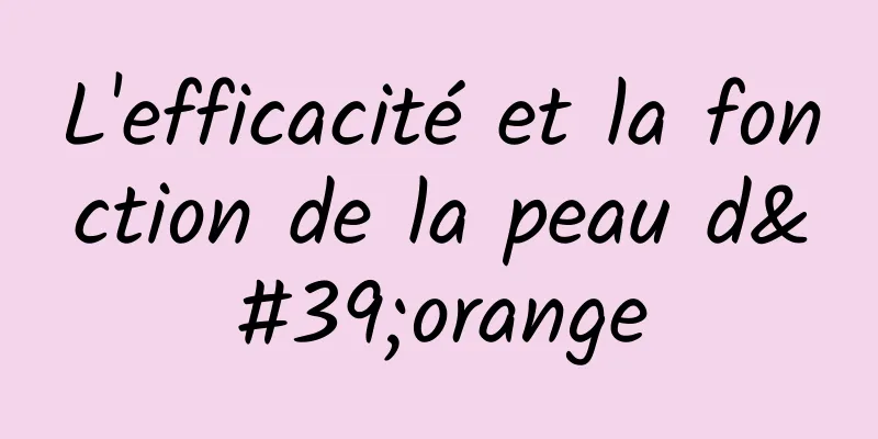 L'efficacité et la fonction de la peau d'orange