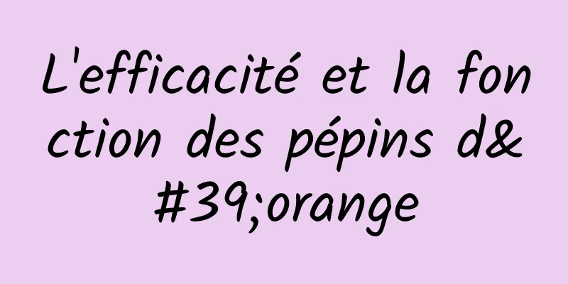 L'efficacité et la fonction des pépins d'orange