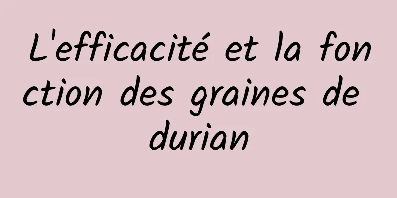 L'efficacité et la fonction des graines de durian