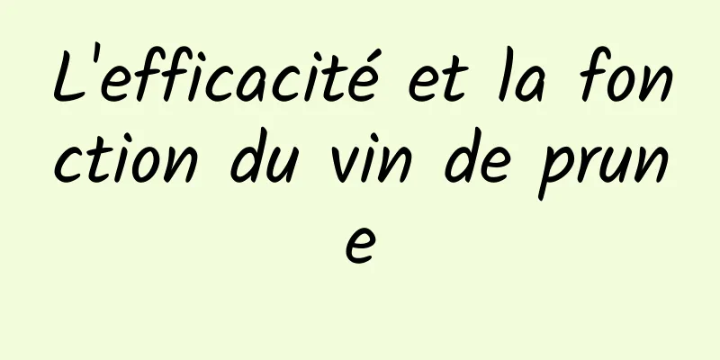 L'efficacité et la fonction du vin de prune