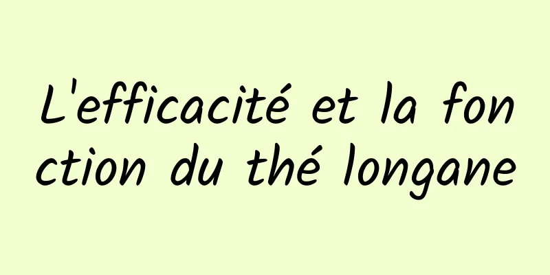 L'efficacité et la fonction du thé longane