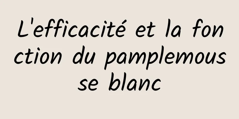 L'efficacité et la fonction du pamplemousse blanc