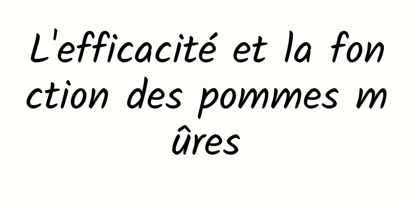 L'efficacité et la fonction des pommes mûres