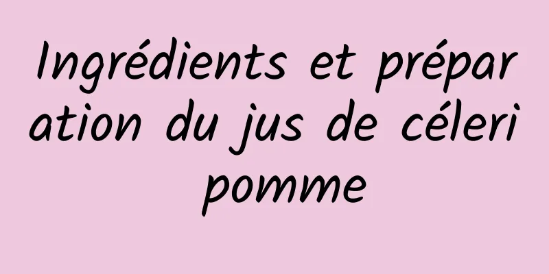 Ingrédients et préparation du jus de céleri pomme