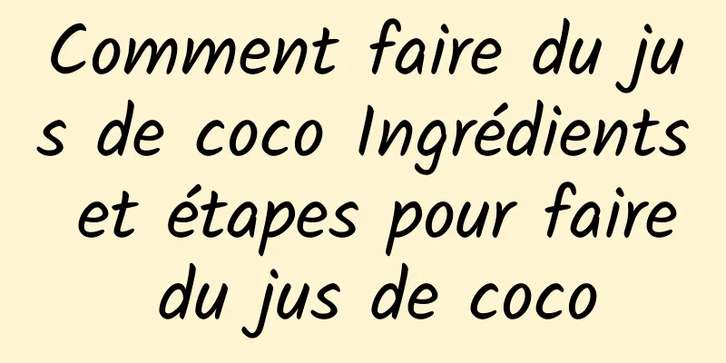 Comment faire du jus de coco Ingrédients et étapes pour faire du jus de coco