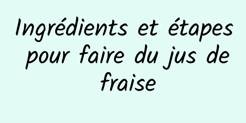 Ingrédients et étapes pour faire du jus de fraise