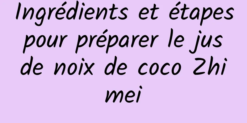 Ingrédients et étapes pour préparer le jus de noix de coco Zhimei