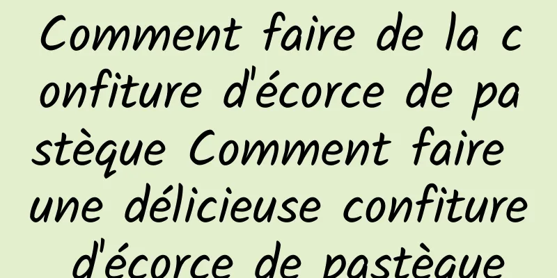 Comment faire de la confiture d'écorce de pastèque Comment faire une délicieuse confiture d'écorce de pastèque