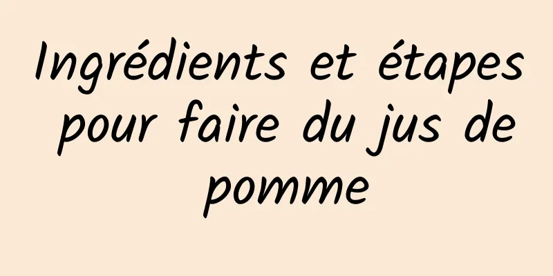 Ingrédients et étapes pour faire du jus de pomme