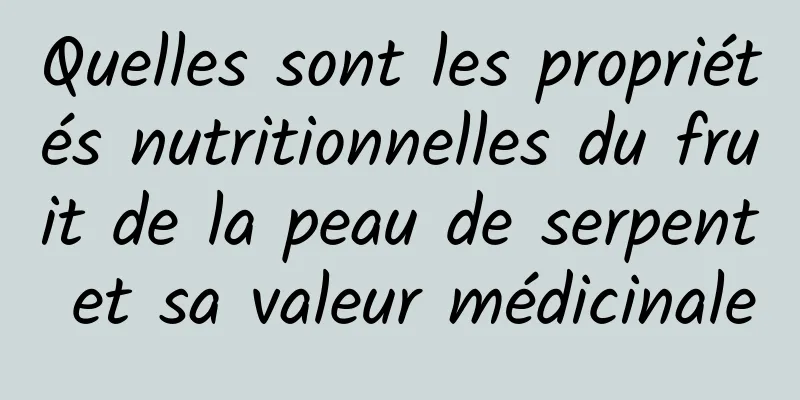 Quelles sont les propriétés nutritionnelles du fruit de la peau de serpent et sa valeur médicinale