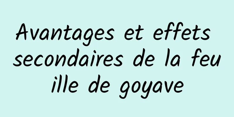 Avantages et effets secondaires de la feuille de goyave