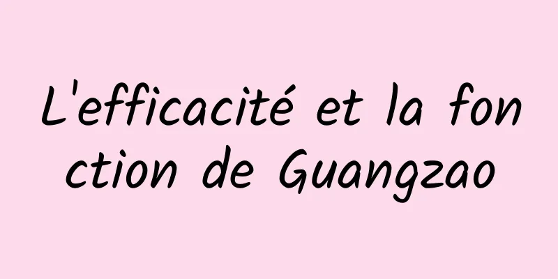 L'efficacité et la fonction de Guangzao