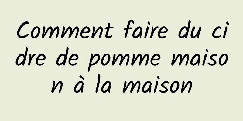 Comment faire du cidre de pomme maison à la maison