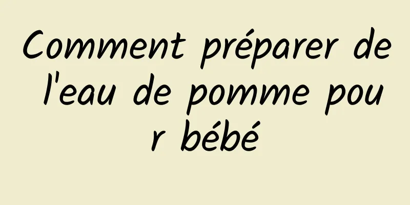 Comment préparer de l'eau de pomme pour bébé