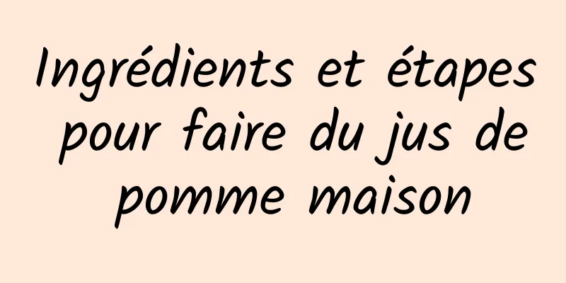 Ingrédients et étapes pour faire du jus de pomme maison