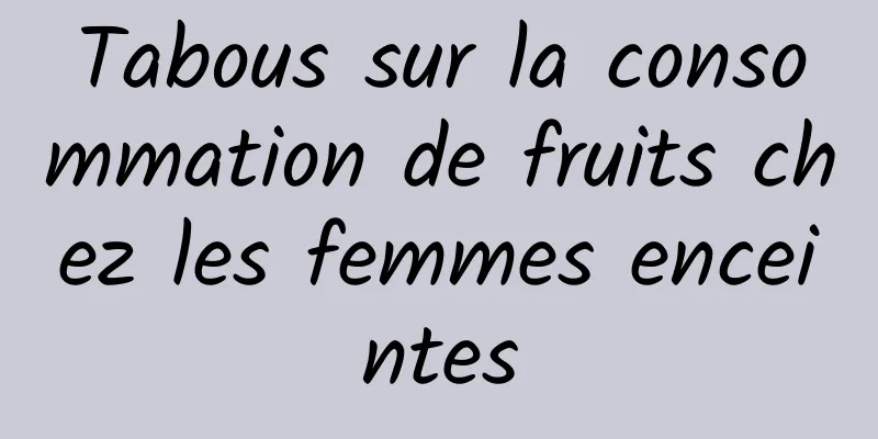 Tabous sur la consommation de fruits chez les femmes enceintes