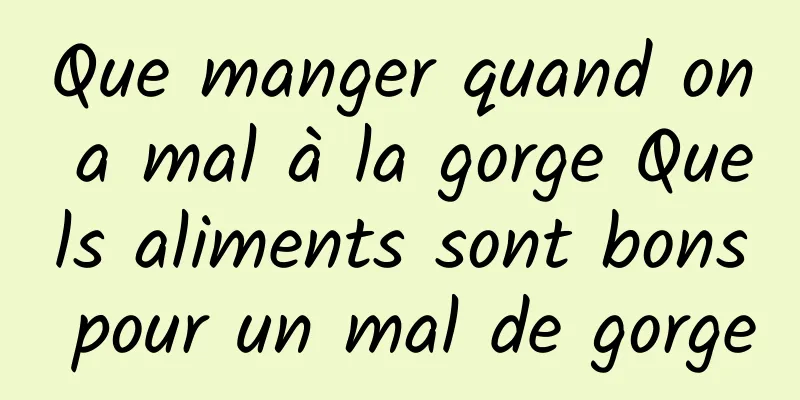 Que manger quand on a mal à la gorge Quels aliments sont bons pour un mal de gorge