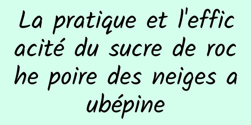 La pratique et l'efficacité du sucre de roche poire des neiges aubépine