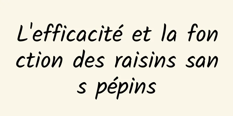 L'efficacité et la fonction des raisins sans pépins