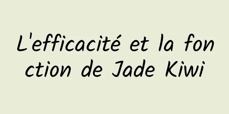 L'efficacité et la fonction de Jade Kiwi