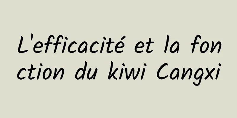 L'efficacité et la fonction du kiwi Cangxi