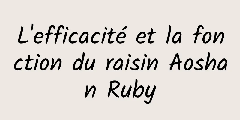 L'efficacité et la fonction du raisin Aoshan Ruby