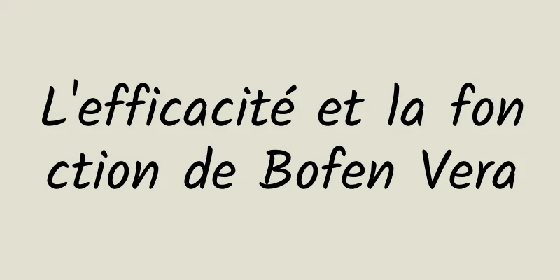 L'efficacité et la fonction de Bofen Vera