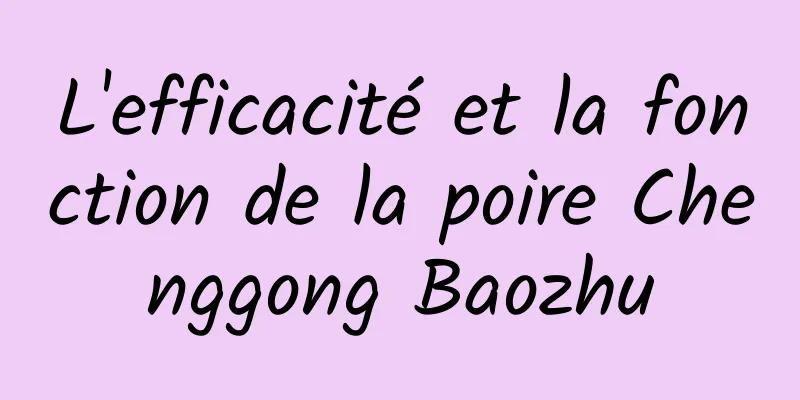 L'efficacité et la fonction de la poire Chenggong Baozhu