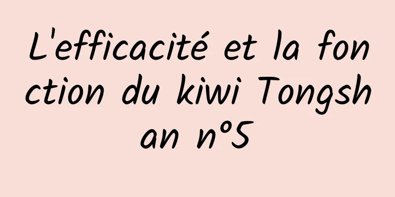 L'efficacité et la fonction du kiwi Tongshan n°5