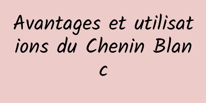 Avantages et utilisations du Chenin Blanc