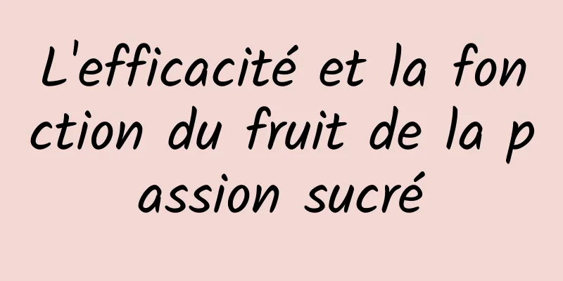 L'efficacité et la fonction du fruit de la passion sucré