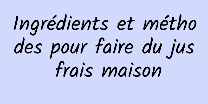 Ingrédients et méthodes pour faire du jus frais maison