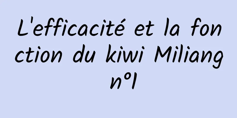 L'efficacité et la fonction du kiwi Miliang n°1