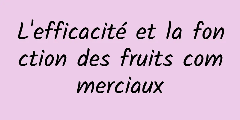 L'efficacité et la fonction des fruits commerciaux