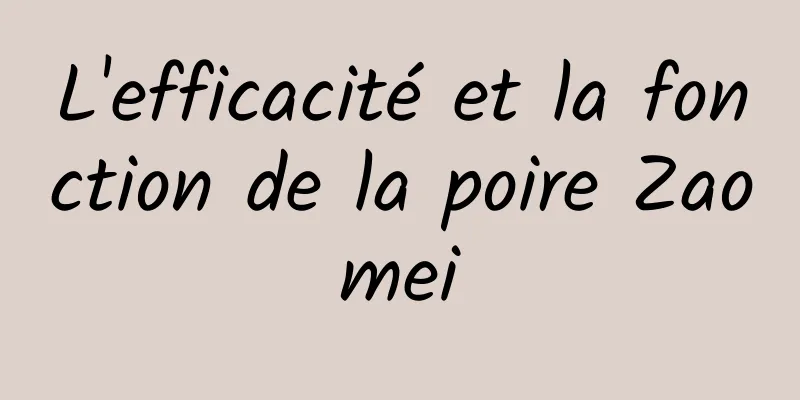 L'efficacité et la fonction de la poire Zaomei