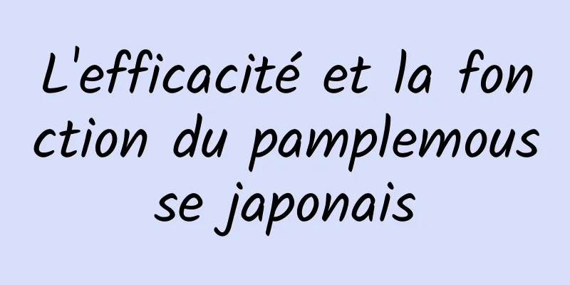 L'efficacité et la fonction du pamplemousse japonais