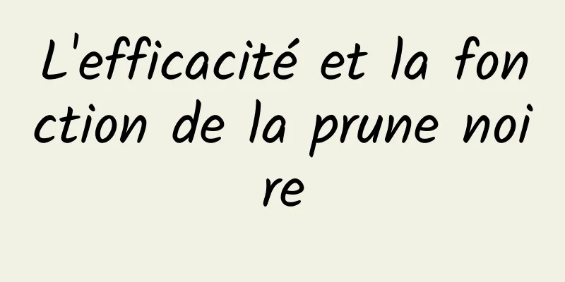 L'efficacité et la fonction de la prune noire